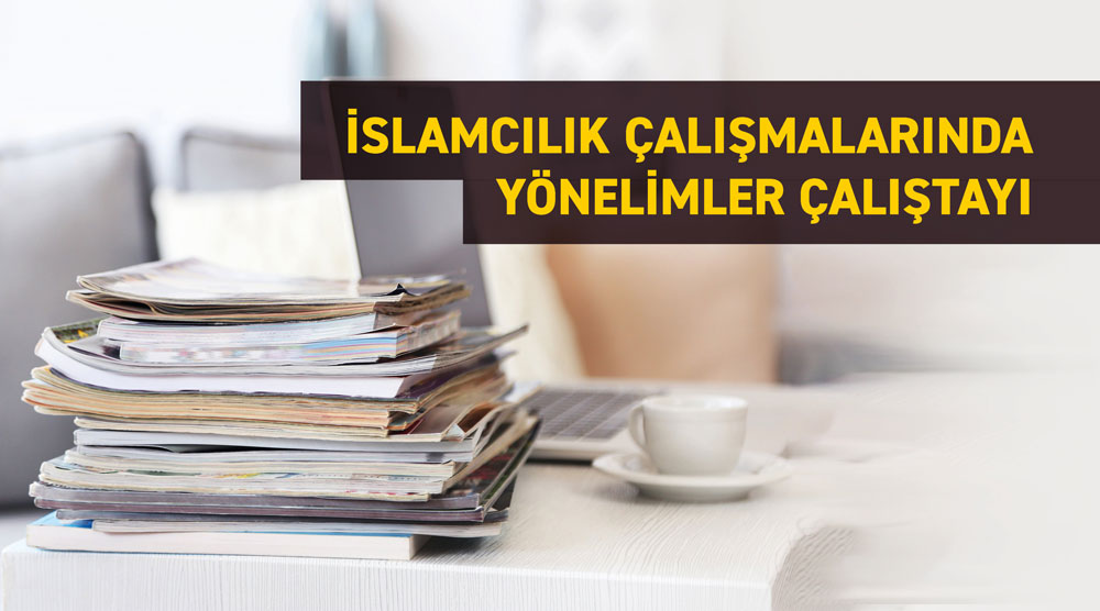 İslamcılık Çalışmalarında Yönelimler Çalıştayı Raporu Yayınlandı