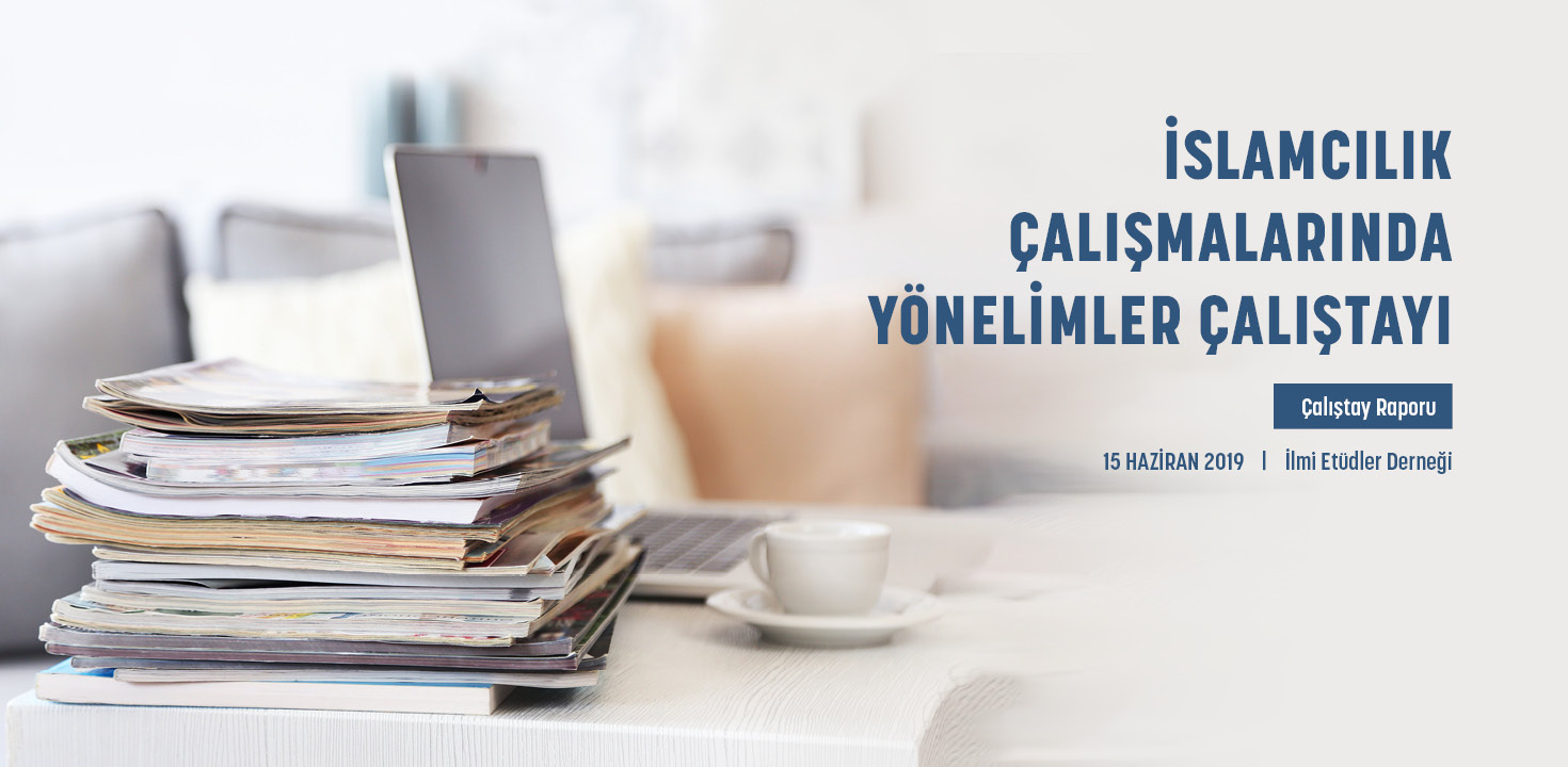İslamcılık Çalışmalarında Yönelimler Çalıştayı Raporu Yayınlandı