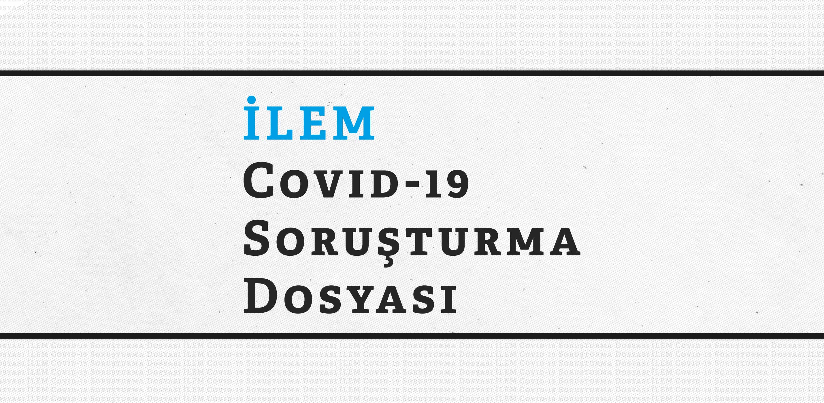 İLEM'den Covid-19 Soruşturma Dosyası!