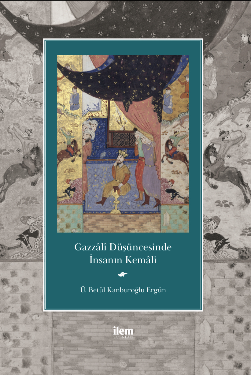 Merakla Beklenen “Gazzâli Düşüncesinde İnsanın Kemâli” Kitabı Raflarda