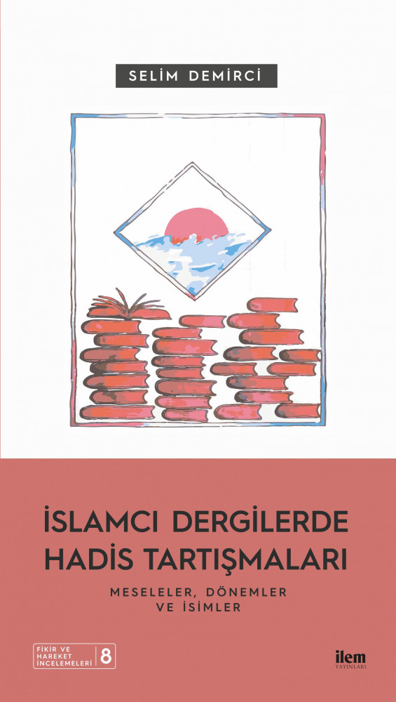 İslamcı Dergilerde Hadis Tartışmaları - Meseleler Dönemler Ve İsimler