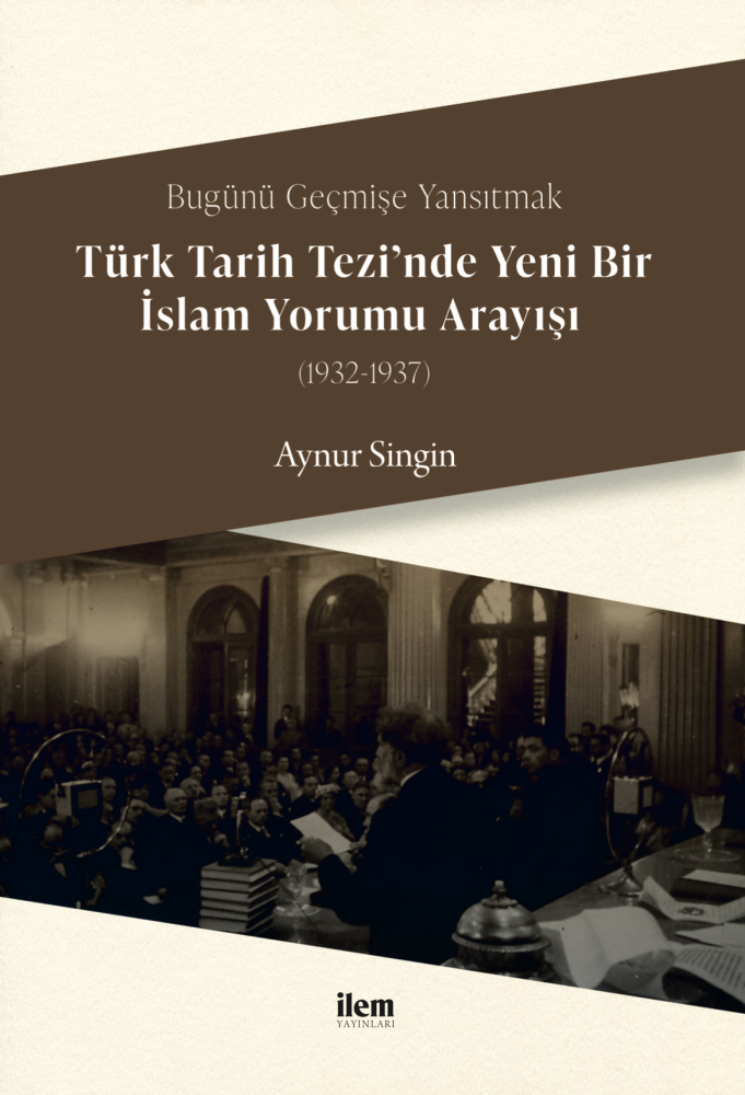 Bugünü Geçmişe Yansıtmak: Türk Tarih Tezi'nde Yeni Bir İslam Yorumu Arayışı (1932-1937)