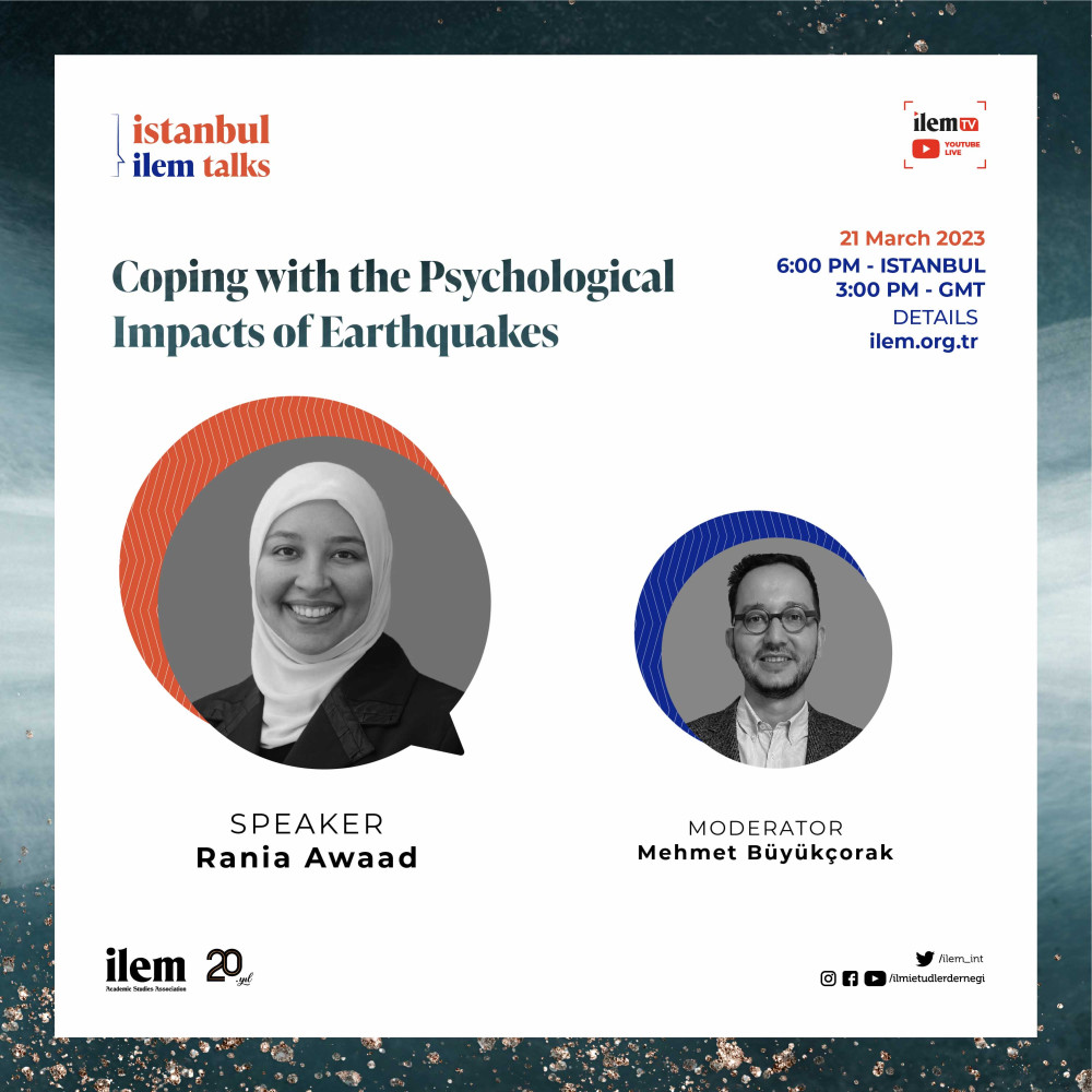 ILEM Istanbul Talks - 13: "Coping with the Psychological Impacts of Earthquakes" by Rania Awaad